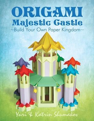 Origami Majestic Castle: Build Your Own Paper Kingdom by Shumakov, Katrin