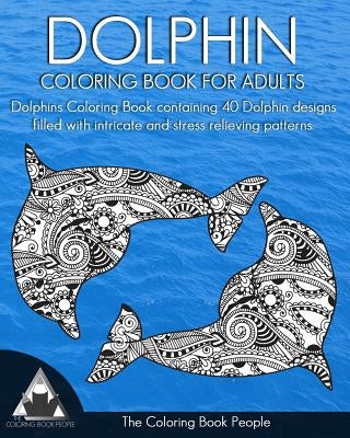 Dolphin Coloring Book for Adults: Dolphins Coloring Book containing 40 Dolphin designs filled with intricate and stress relieving patterns. by People, Coloring Book