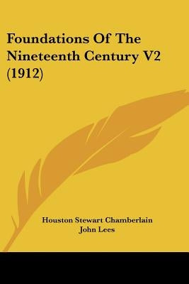 Foundations Of The Nineteenth Century V2 (1912) by Chamberlain, Houston Stewart
