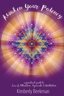 Awaken Your Potency: a practical guide to Law of Attraction, Ayurveda & Meditation by Beekman, Kimberly