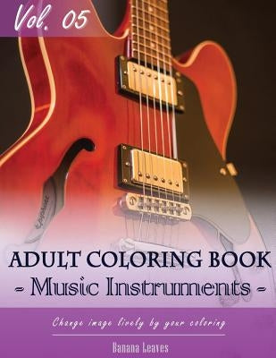 Music Instruments Coloring Book Arts for Stress Relief & Mind Relaxation, Stay Focus Treatment: New Series of Coloring Book for Adults and Grown up, 8 by Leaves, Banana