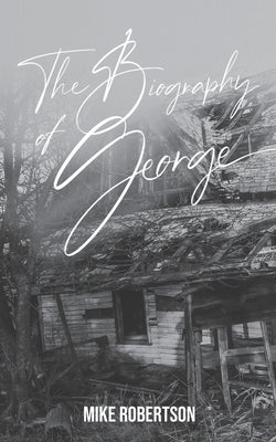 The Biography of George by Mike Robertson
