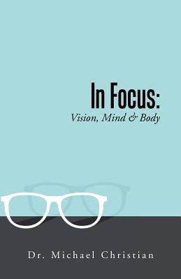 In Focus: Vision, Mind & Body by Christian, Michael