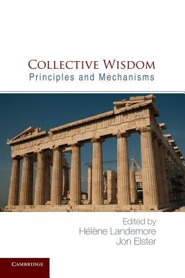 Collective Wisdom: Principles and Mechanisms by Landemore, Hélène