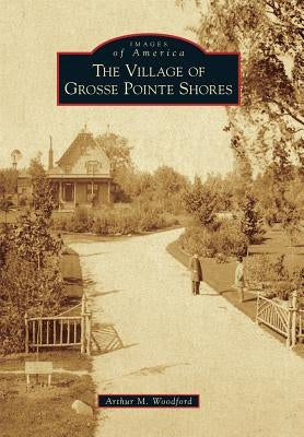 The Village of Grosse Pointe Shores by Woodford, Arthur M.