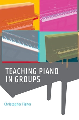 Teaching Piano in Groups by Fisher, Christopher