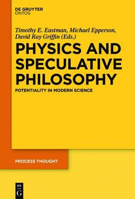 Physics and Speculative Philosophy: Potentiality in Modern Science by Eastman, Timothy E.