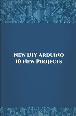 New DIY Arduino 10 New Projects: Home Automation, Nano 33 BLE Sense, Lithium Battery Monitoring, GPS module (uBlox Neo 6M), Controlling NEMA 17 Steppe by K, Ambika Parameswari