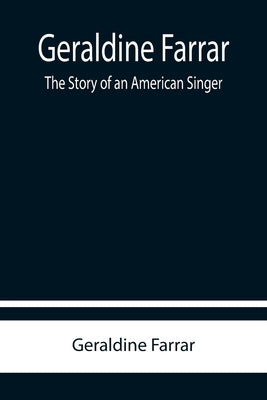 Geraldine Farrar: The Story of an American Singer by Farrar, Geraldine