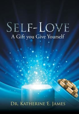 Self-Love: A Gift you Give Yourself by James, Katherine E.