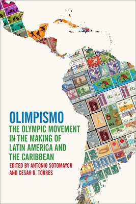 Olimpismo: The Olympic Movement in the Making of Latin America and the Caribbean by Sotomayor, Antonio