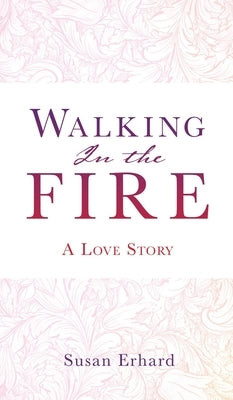 Walking In the Fire: A Love Story by Erhard, Susan