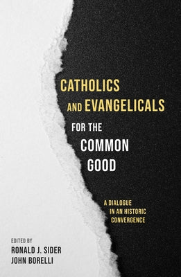 Catholics and Evangelicals for the Common Good by Sider, Ronald J.