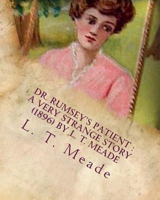 Dr. Rumsey's patient: a very strange story (1896) by L. T. Meade by Meade, L. T.