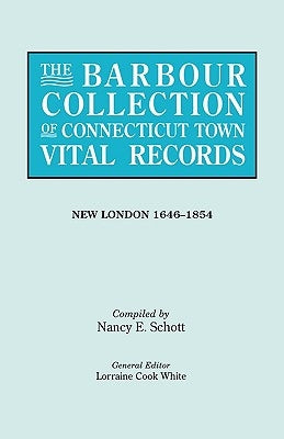 Barbour Collection of Connecticut Town Vital Records. Volume 29: New London 1646-1854 by White, Lorraine Cook