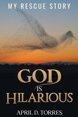 God is Hilarious: My Rescue Story by Torres, April D.