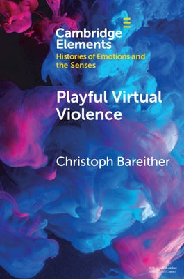Playful Virtual Violence: An Ethnography of Emotional Practices in Video Games by Bareither, Christoph