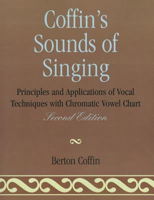 Coffin's Sounds of Singing: Principles and Applications of Vocal Techniques with Chromatic Vowel Chart by Coffin, Berton