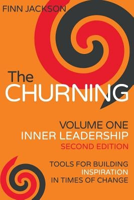 The Churning Volume 1, Inner Leadership, Second Edition: Tools for Building Inspiration in Times of Change by Jackson, Finn