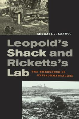 Leopold's Shack and Ricketts's Lab: The Emergence of Environmentalism by Lannoo, Michael