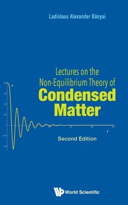 Lectures on the Non-Equilibrium Theory of Condensed Matter (Second Edition) by Banyai, Ladislaus Alexander