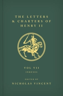 The Letters and Charters of Henry II, King of England 1154-1189: Volume VII: Indexes by Vincent, Nicholas