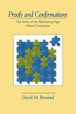 Proofs and Confirmations: The Story of the Alternating-Sign Matrix Conjecture by Bressoud, David M.
