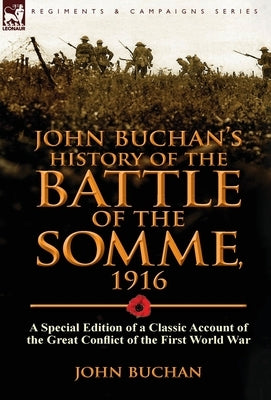 John Buchan's History of the Battle of the Somme, 1916: A Special Edition of a Classic Account of the Great Conflict of the First World War by Buchan, John