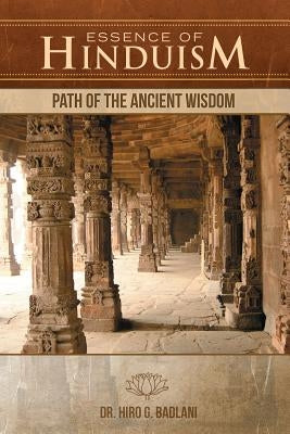 Essence of Hinduism: Path of the Ancient Wisdom by Badlani, Hiro G.