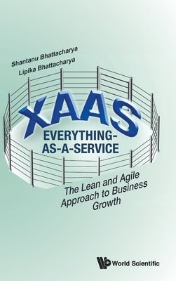 Xaas: Everything-As-A-Service - The Lean and Agile Approach to Business Growth by Bhattacharya, Shantanu