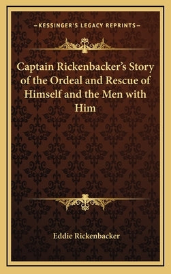 Captain Rickenbacker's Story of the Ordeal and Rescue of Himself and the Men with Him by Rickenbacker, Eddie