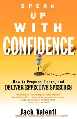 Speak Up with Confidence: How to Prepare, Learn, and Deliver Effective Speeches by Valenti, Jack