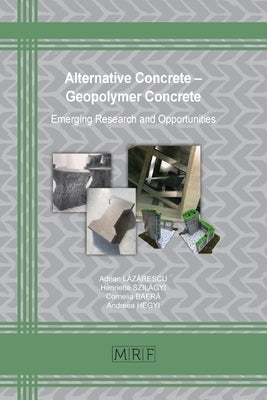 Alternative Concrete - Geopolymer Concrete: Emerging Research and Opportunities by LĂzĂrescu, Adrian
