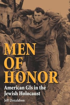 Men of Honor: American GIS in the Jewish Holocaust by Donaldson, Jeff