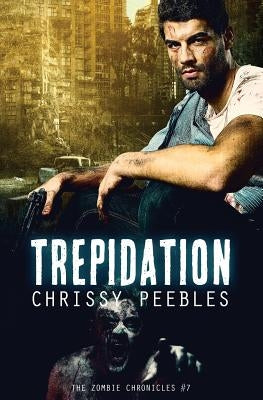 The Zombie Chronicles - Book 7 - Trepidation by Peebles, Chrissy