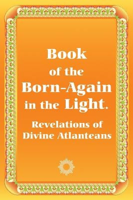 Book of the Born-Again in the Light. Revelations of Divine Atlanteans by Antonov, Vladimir