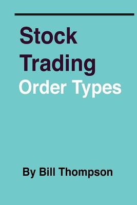 Stock Trading - Order Types by Thompson, Bill