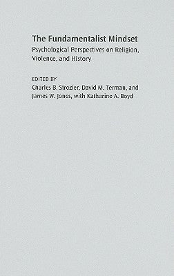The Fundamentalist Mindset: Psychological Perspectives on Religion, Violence, and History by Strozier, Charles B.