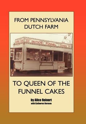 From Pennsylvania Dutch Farm to Queen of the Funnel Cakes by Reinert, Alice