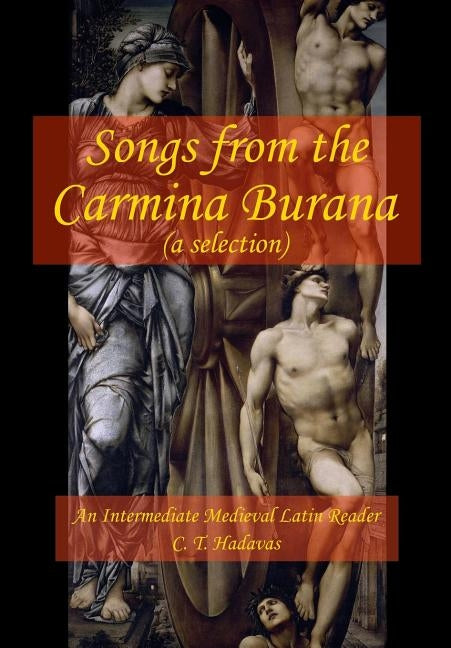 Songs from the Carmina Burana: An Intermediate Medieval Latin Reader by Hadavas, C. T.