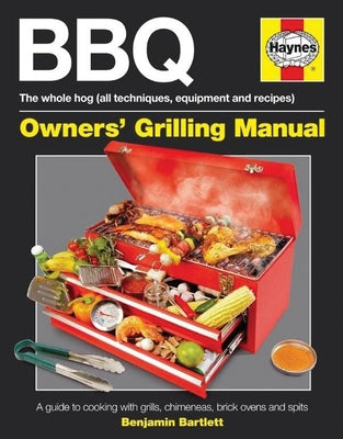 Haynes BBQ Owner's Grilling Manual: A Guide to Cooking with Grills, Chimeneas, Brick Ovens and Spits by Bartlett, Ben