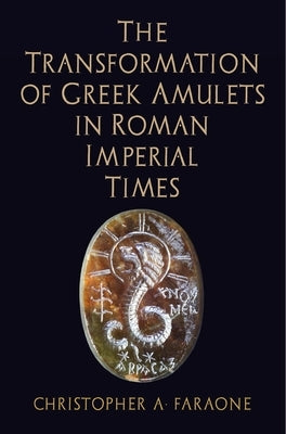 The Transformation of Greek Amulets in Roman Imperial Times by Faraone, Christopher A.