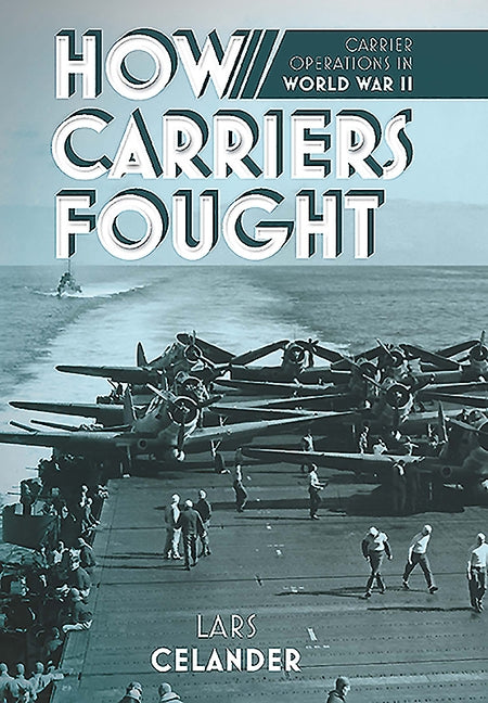 How Carriers Fought: Carrier Operations in WWII by Celander, Lars
