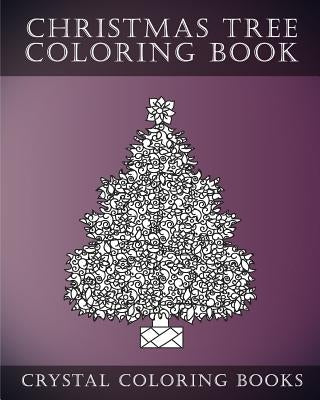 Christmas Tree Coloring Book: Stress Relief Adult Coloring Book Containing 30 Christmas Tree Coloring Pages by Crystal Coloring Books