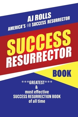 Success Resurrector: Greatest Self Help Book of All Time by Rolls, Aj