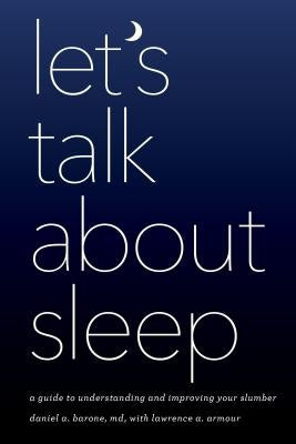 Let's Talk about Sleep: A Guide to Understanding and Improving Your Slumber by Barone, Daniel A.