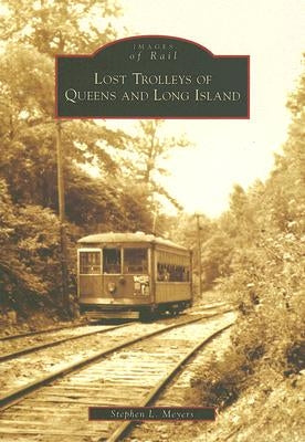 Lost Trolleys of Queens and Long Island by Meyers, Stephen L.