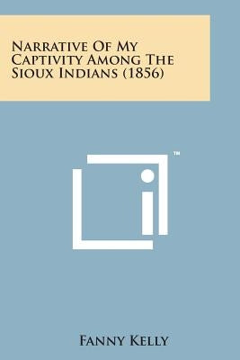 Narrative of My Captivity Among the Sioux Indians (1856) by Kelly, Fanny