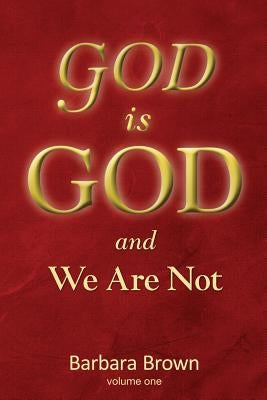 GOD is GOD and We Are Not: Volume One by Brown, Barbara