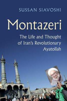 Montazeri: The Life and Thought of Iran's Revolutionary Ayatollah by Siavoshi, Sussan